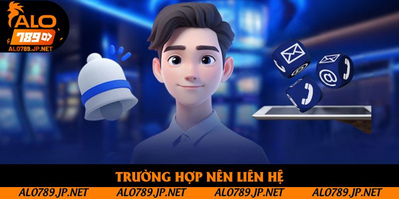 Liên Hệ - Hướng Dẫn Tân Binh Kết Nối Nhanh, Hỗ Trợ 24/7 1 Trường hợp nên liên hệ