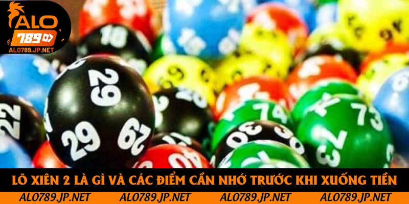 Lô Xiên 2 Là Gì? Mẹo Chơi Chuẩn Xác Giúp Tăng Cơ Hội Trúng Lớn 4 Lô xiên 2 là gì và các điểm cần nhớ trước khi xuống tiền đặt cược