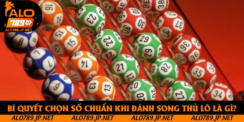 Song Thủ Lô Là Gì? Top 4+ Lý Do Mọi Người Yêu Thích Phương Pháp 4 Bí quyết chọn số chuẩn khi đánh song thủ lô là gì?