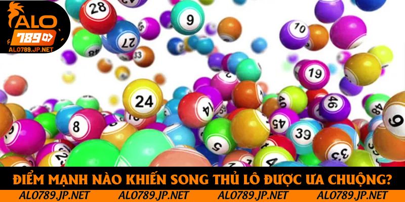 Song Thủ Lô Là Gì? Top 4+ Lý Do Mọi Người Yêu Thích Phương Pháp 3 Điểm mạnh nào khiến song thủ lô được ưa chuộng?
