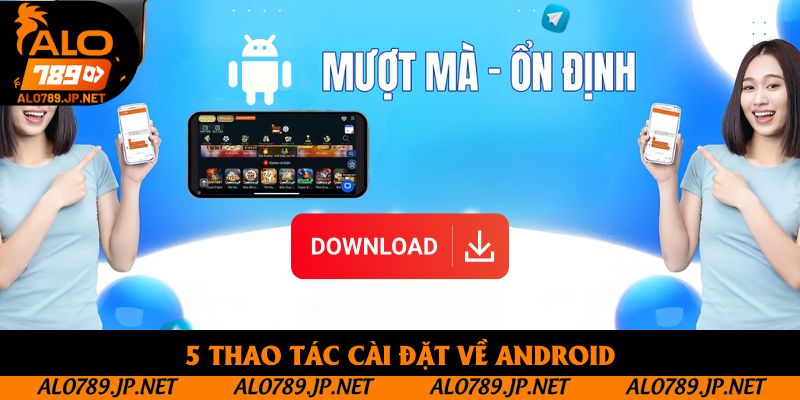 Tải app Alo789 - Cài đặt về 2 thiết bị IOS Và Android 3 5 thao tác cài đặt về Android
